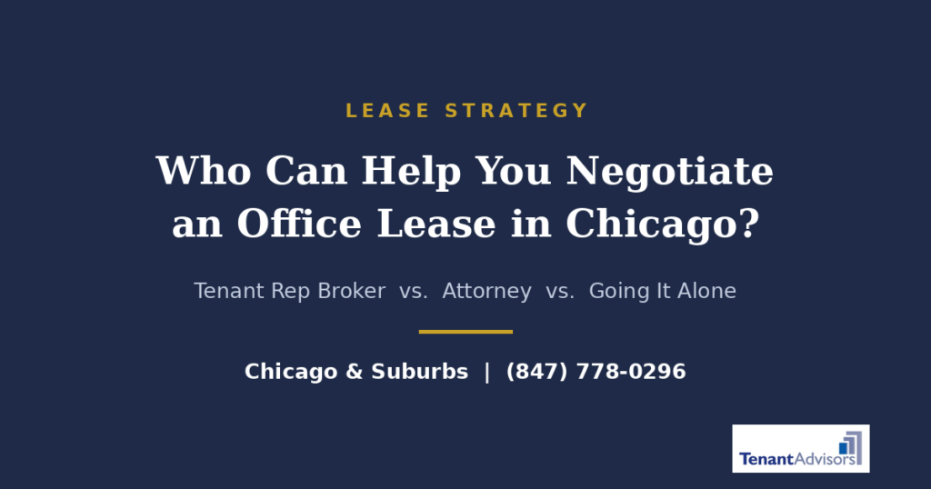 Who can help you negotiate an office lease in Chicago - tenant rep broker vs attorney vs going it alone - Tenant Advisors, Chicago & Suburbs, (847) 778-0296