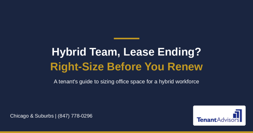 Hybrid team, lease ending? Right-size before you renew. Tenant Advisors, Chicago and suburbs, (847) 778-0296
