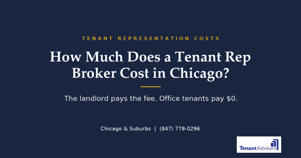 How much does a tenant rep broker cost in Chicago? The landlord pays; office tenants pay nothing. Tenant Advisors.