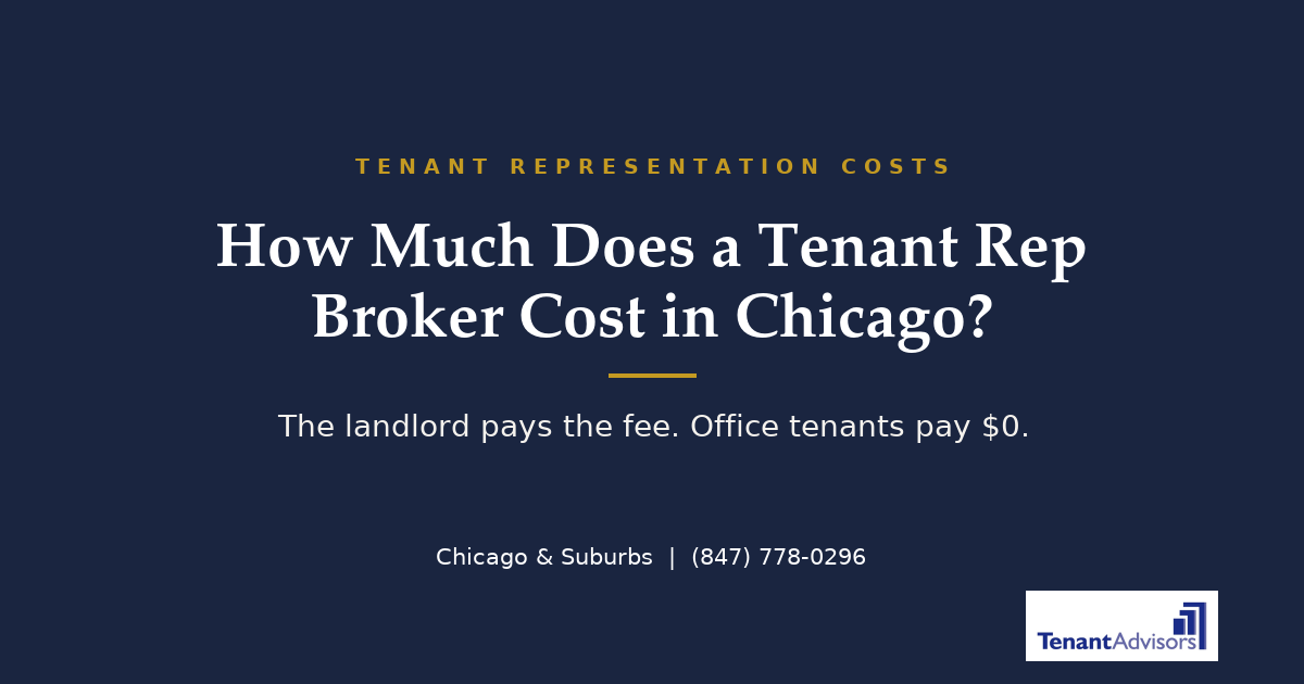 How much does a tenant rep broker cost in Chicago? The landlord pays; office tenants pay nothing. Tenant Advisors.